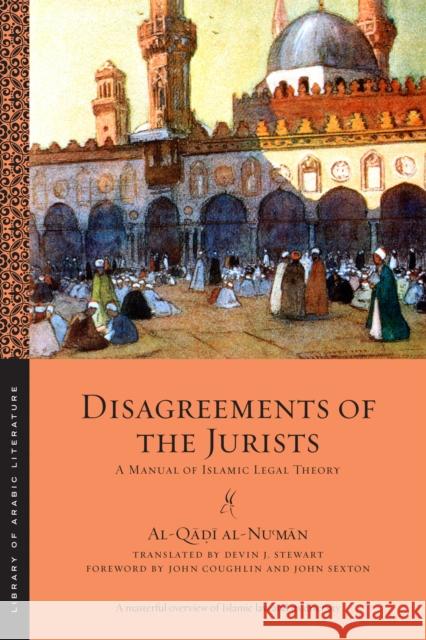 Disagreements of the Jurists: A Manual of Islamic Legal Theory John Coughlin John Sexton Devin Stewart 9781479808076 New York University Press