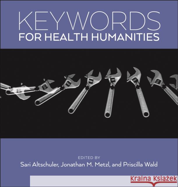 Keywords for Health Humanities Sari Altschuler Jonathan M. Metzl Priscilla Wald 9781479808106