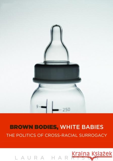 Brown Bodies, White Babies: The Politics of Cross-Racial Surrogacy Laura Harrison 9781479808175