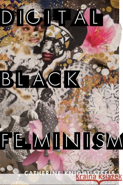 Digital Black Feminism Catherine Knight Steele 9781479808373 New York University Press