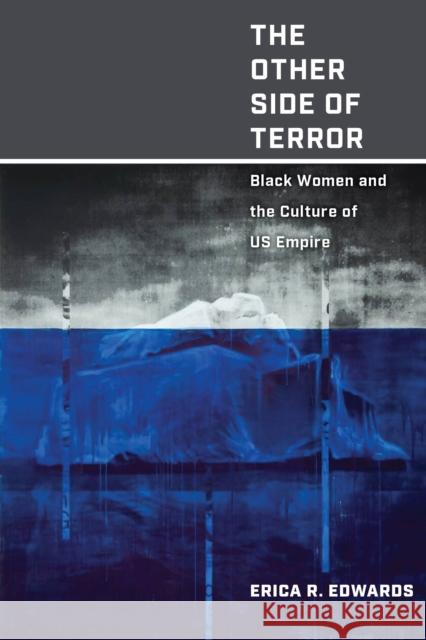 The Other Side of Terror: Black Women and the Culture of Us Empire Erica R. Edwards 9781479808427