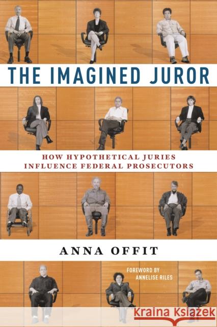 The Imagined Juror: How Hypothetical Juries Influence Federal Prosecutors  9781479808540 New York University Press
