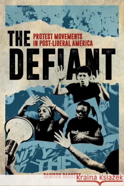 The Defiant: Protest Movements in Post-Liberal America Dawson Barrett 9781479808656 New York University Press