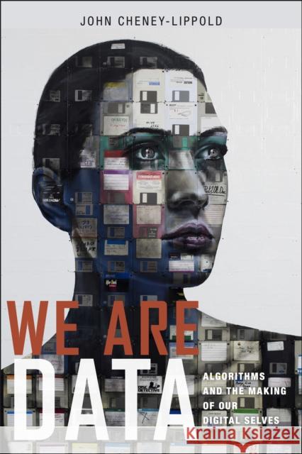 We Are Data: Algorithms and the Making of Our Digital Selves John Cheney-Lippold 9781479808700