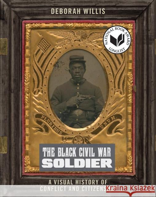 The Black Civil War Soldier: A Visual History of Conflict and Citizenship Deborah Willis 9781479809004 New York University Press
