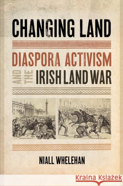Changing Land: Diaspora Activism and the Irish Land War  9781479809554 New York University Press