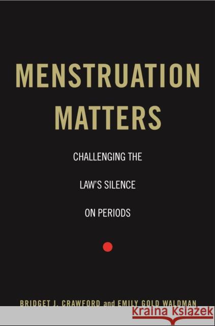Menstruation Matters: Challenging the Law's Silence on Periods Bridget J. Crawford Emily Gold Waldman 9781479809677 New York University Press