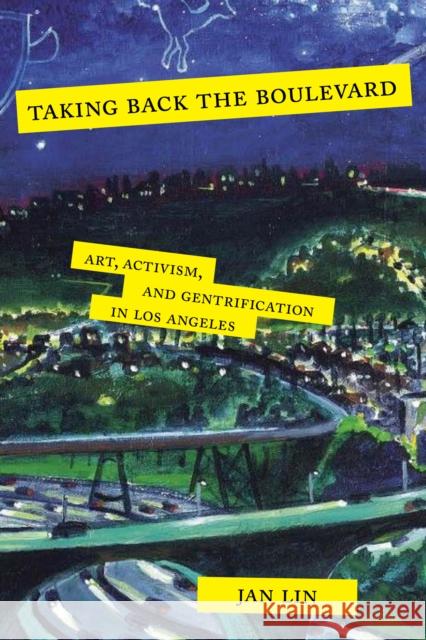 Taking Back the Boulevard: Art, Activism, and Gentrification in Los Angeles Jan Lin 9781479809806 New York University Press