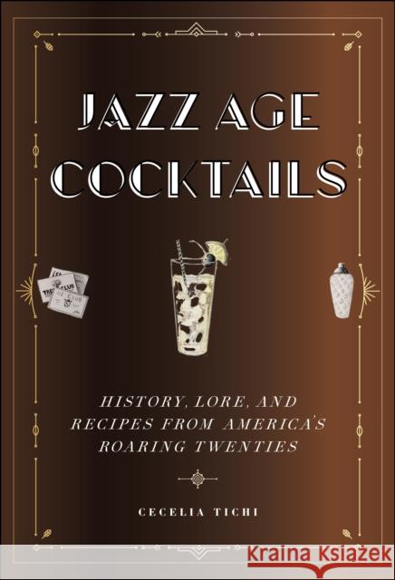 Jazz Age Cocktails: History, Lore, and Recipes from America's Roaring Twenties Cecelia Tichi 9781479810123