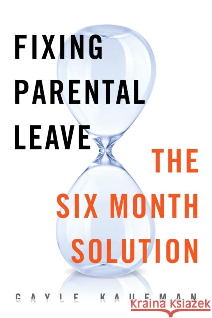 Fixing Parental Leave: The Six Month Solution Gayle Kaufman 9781479810369 New York University Press