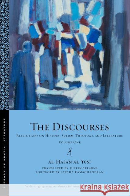 The Discourses: Reflections on History, Sufism, Theology, and Literature--Volume One Al-Yūsī, Al-Ḥasan 9781479810581 New York University Press