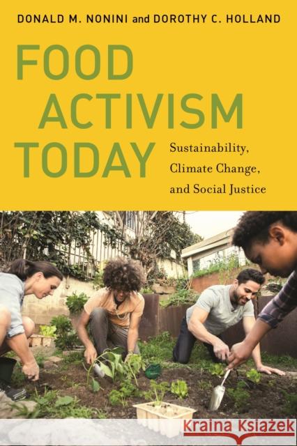 Food Activism Today: Sustainability, Climate Change, and Social Justice Donald M. Nonini Dorothy C. Holland 9781479810970 New York University Press