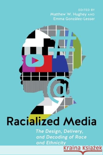 Racialized Media: The Design, Delivery, and Decoding of Race and Ethnicity  9781479811076 New York University Press