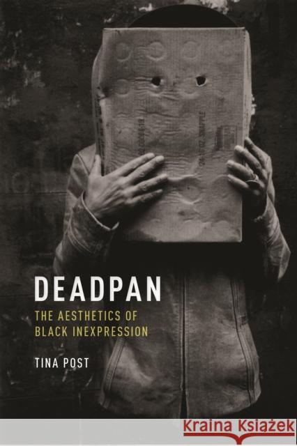 Deadpan: The Aesthetics of Black Inexpression Tina Post 9781479811205