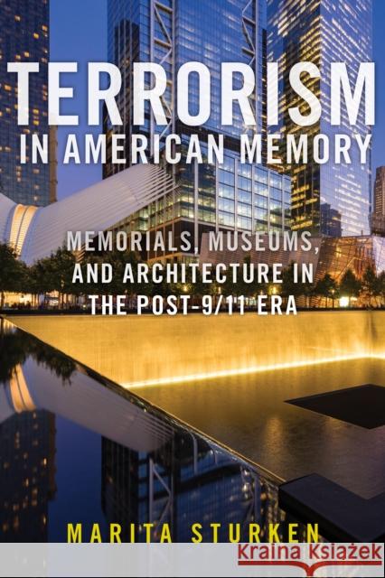 Terrorism in American Memory: Memorials, Museums, and Architecture in the Post-9/11 Era Marita Sturken 9781479811670