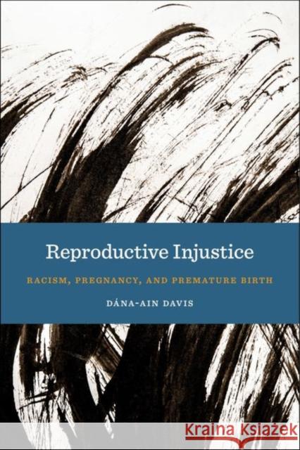 Reproductive Injustice: Racism, Pregnancy, and Premature Birth Dana-Ain Davis 9781479812271 New York University Press