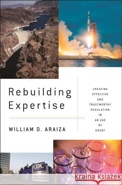 Rebuilding Expertise: Creating Effective and Trustworthy Regulation in an Age of Doubt William D. Araiza 9781479812288 New York University Press
