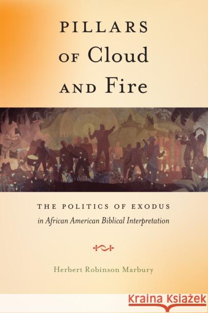 Pillars of Cloud and Fire: The Politics of Exodus in African American Biblical Interpretation Herbert Robinson Marbury 9781479812509