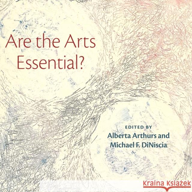 Are the Arts Essential? Alberta Arthurs Michael Diniscia 9781479812622 New York University Press