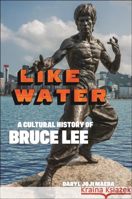 Like Water: A Cultural History of Bruce Lee  9781479812868 New York University Press