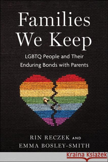 Families We Keep: LGBTQ People and Their Enduring Bonds with Parents Corinne E. Reczek Emma Bosley-Smith 9781479813322