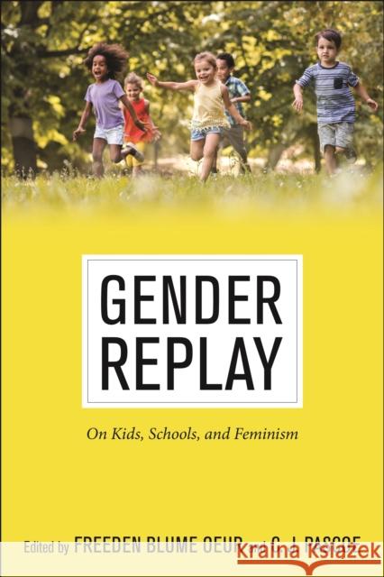 Gender Replay: On Kids, Schools, and Feminism Freeden Blum C. J. Pascoe 9781479813360 New York University Press
