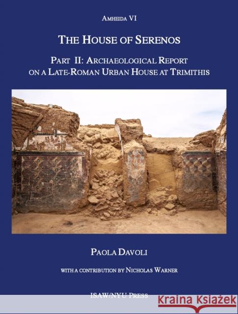 The House of Serenos, Part II: Archaeological Report on a Late-Roman Urban House at Trimithis (Amheida VI)  9781479813476 New York University Press