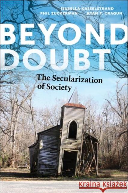 Beyond Doubt: The Secularization of Society Isabella Kasselstrand Phil Zuckerman Ryan T. Cragun 9781479814251 New York University Press