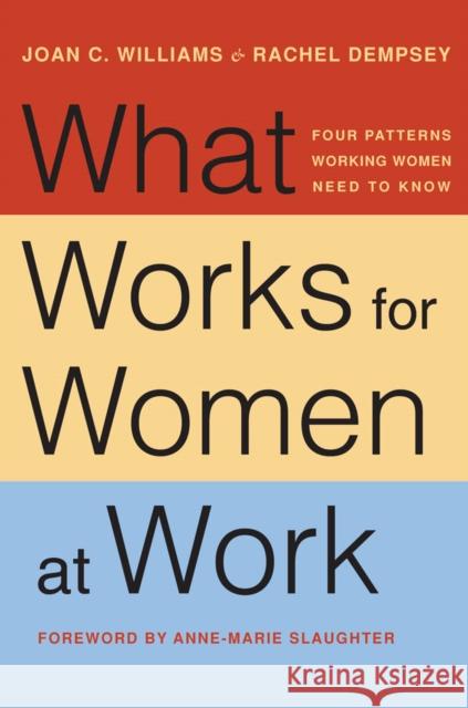 What Works for Women at Work: Four Patterns Working Women Need to Know Joan C. Williams Rachel Dempsey Anne-Marie Slaughter 9781479814312 New York University Press