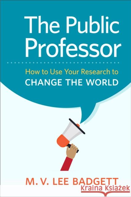 The Public Professor: How to Use Your Research to Change the World M. V. Badgett 9781479815029 New York University Press