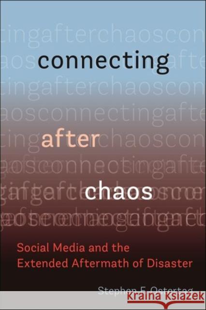 Connecting After Chaos: Social Media and the Extended Aftermath of Disaster Stephen F. Ostertag 9781479815302 New York University Press