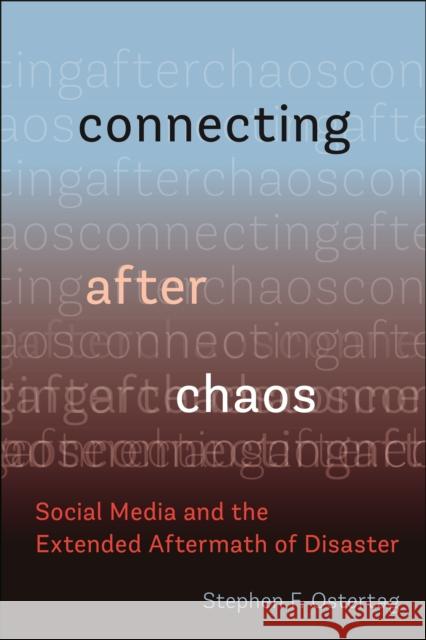 Connecting After Chaos: Social Media and the Extended Aftermath of Disaster Stephen F. Ostertag 9781479815319
