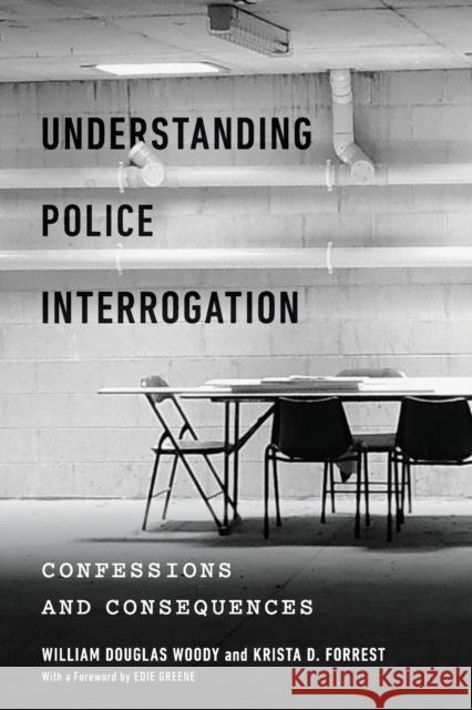 Understanding Police Interrogation: Confessions and Consequences William Douglas Woody Krista D. Forrest 9781479816576 New York University Press