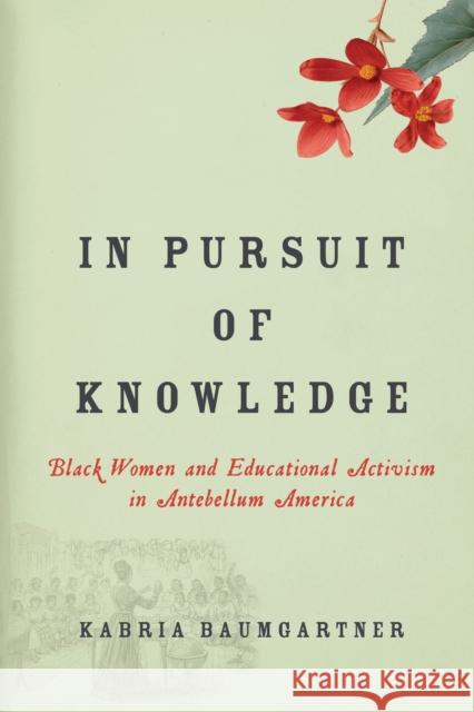 In Pursuit of Knowledge: Black Women and Educational Activism in Antebellum America Kabria Baumgartner 9781479816729 New York University Press