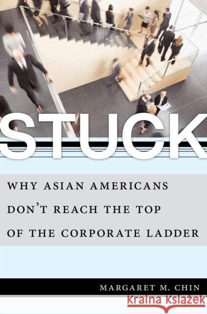 Stuck: Why Asian Americans Don't Reach the Top of the Corporate Ladder  9781479816811 New York University Press
