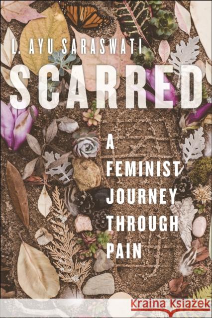 Scarred: A Feminist Journey Through Pain L. Ayu Saraswati 9781479817092