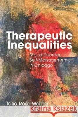 Therapeutic Inequalities: Mood Disorder Self-Management in Chicago Talia Rose Weiner 9781479817627 New York University Press