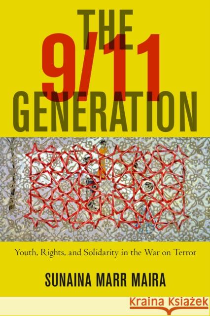 The 9/11 Generation: Youth, Rights, and Solidarity in the War on Terror Sunaina Marr Maira 9781479817696