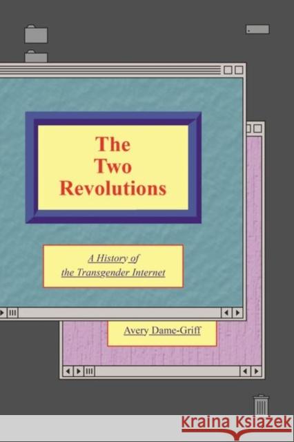 The Two Revolutions: A History of the Transgender Internet Dame-Griff, Avery 9781479818303 New York University Press