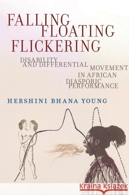 Falling, Floating, Flickering: Disability and Differential Movement in African Diasporic Performance Hershini Bhana Young 9781479818440 New York University Press