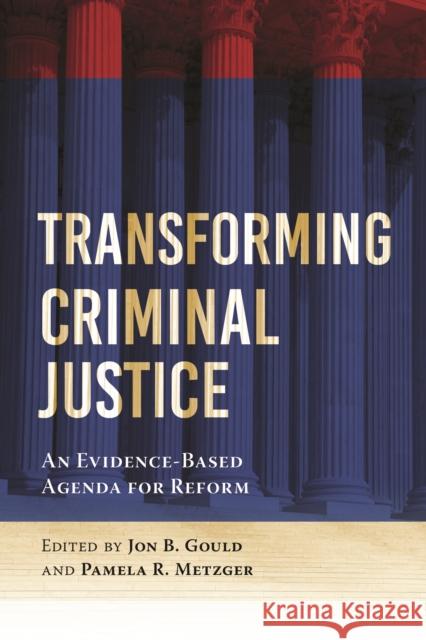 Transforming Criminal Justice: An Evidence-Based Agenda for Reform Jon B. Gould Pamela R. Metzger 9781479818808 New York University Press