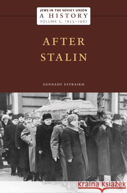Jews in the Soviet Union: A History: After Stalin, 1953-1967, Volume 5 Gennady Estraikh 9781479819461