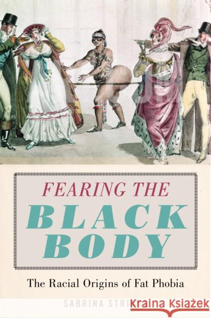 Fearing the Black Body: The Racial Origins of Fat Phobia Sabrina Strings 9781479819805 New York University Press