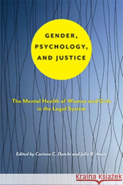 Gender, Psychology, and Justice: The Mental Health of Women and Girls in the Legal System Corinne C. Datchi Julie R. Ancis 9781479819850