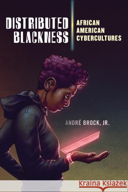 Distributed Blackness: African American Cybercultures Andre Brock 9781479820375 New York University Press