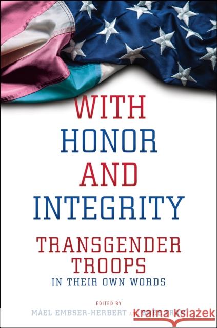With Honor and Integrity: Transgender Troops in Their Own Words M Embser-Herbert Bree Fram 9781479820474 New York University Press