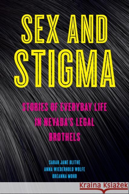 Sex and Stigma: Stories of Everyday Life in Nevada's Legal Brothels Sarah Jane Blithe Anna Wiederhol Breanna Mohr 9781479820702 New York University Press