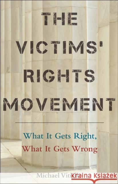 The Victims' Rights Movement: What It Gets Right, What It Gets Wrong Michael Vitiello 9781479820726 New York University Press