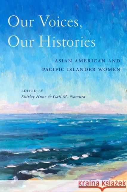 Our Voices, Our Histories: Asian American and Pacific Islander Women Shirley Hune Gail M. M. Nomura 9781479821105