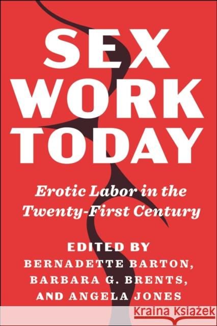 Sex Work Today: Erotic Labor in the Twenty-First Century Angela Jones Barbara G. Brents Bernadette Barton 9781479821310